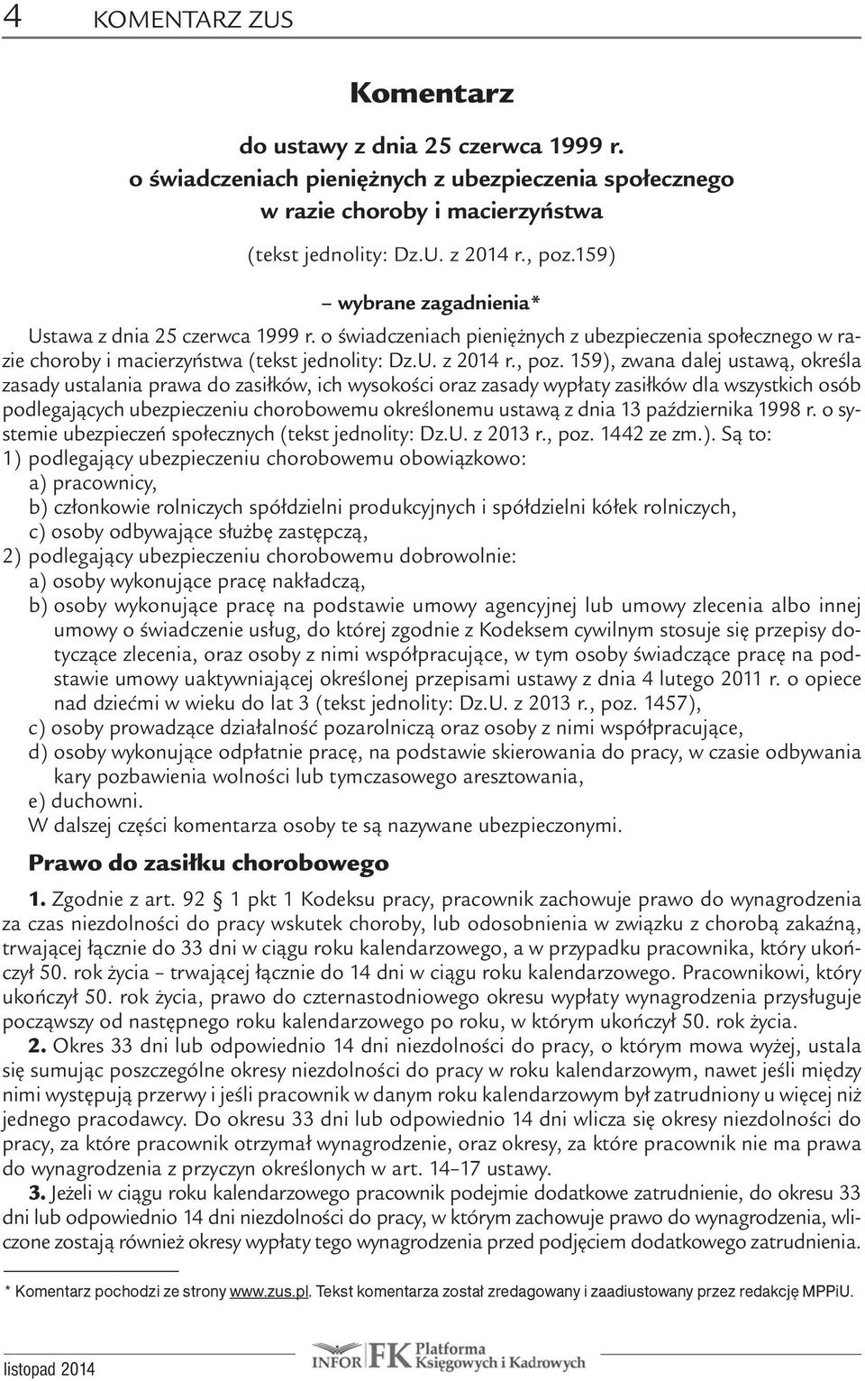 159), zwana dalej ustawą, określa zasady ustalania prawa do zasiłków, ich wysokości oraz zasady wypłaty zasiłków dla wszystkich osób podlegających ubezpieczeniu chorobowemu określonemu ustawą z dnia