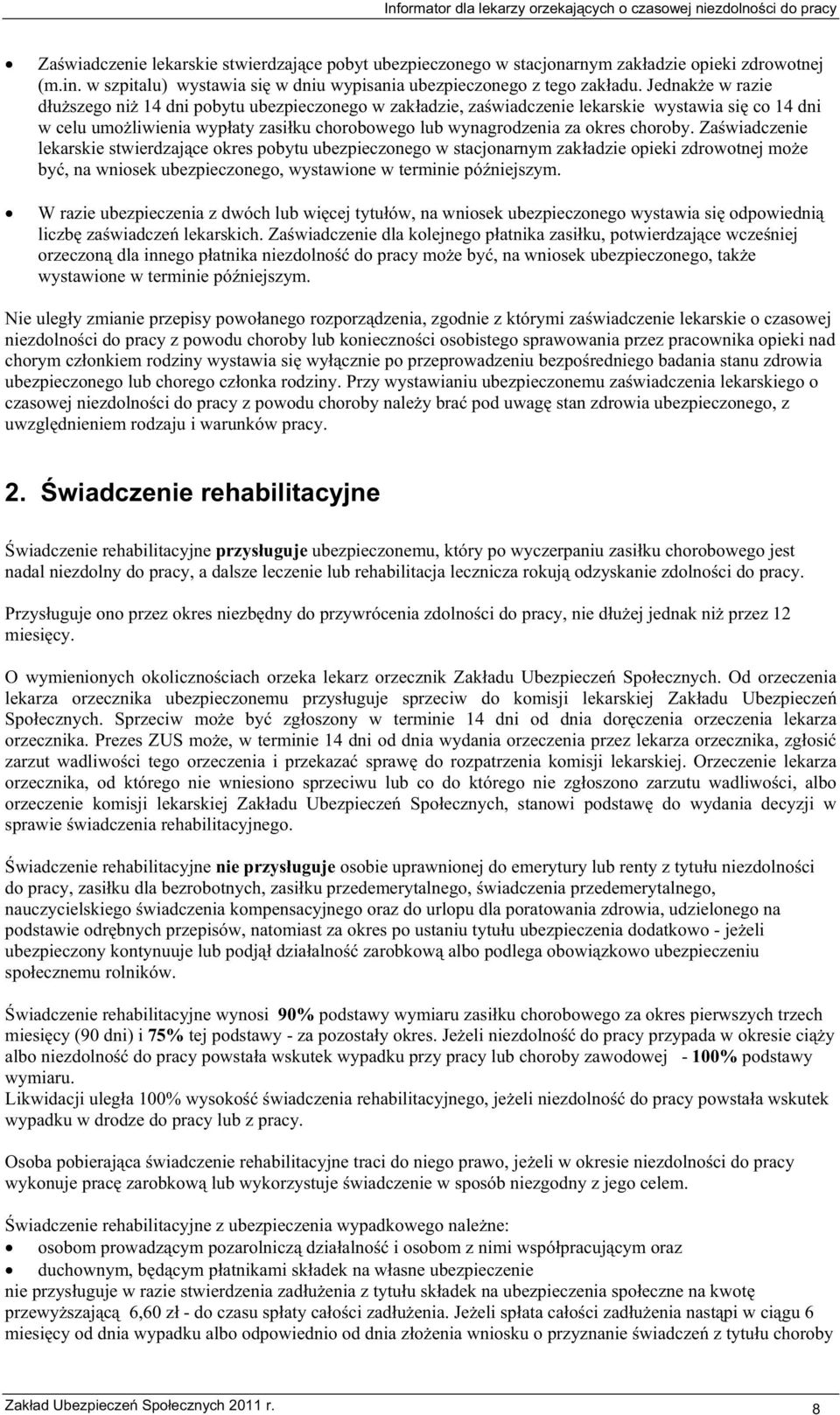 Jednake w razie duszego ni 14 dni pobytu ubezpieczonego w zakadzie, zawiadczenie lekarskie wystawia si co 14 dni w celu umoliwienia wypaty zasiku chorobowego lub wynagrodzenia za okres choroby.
