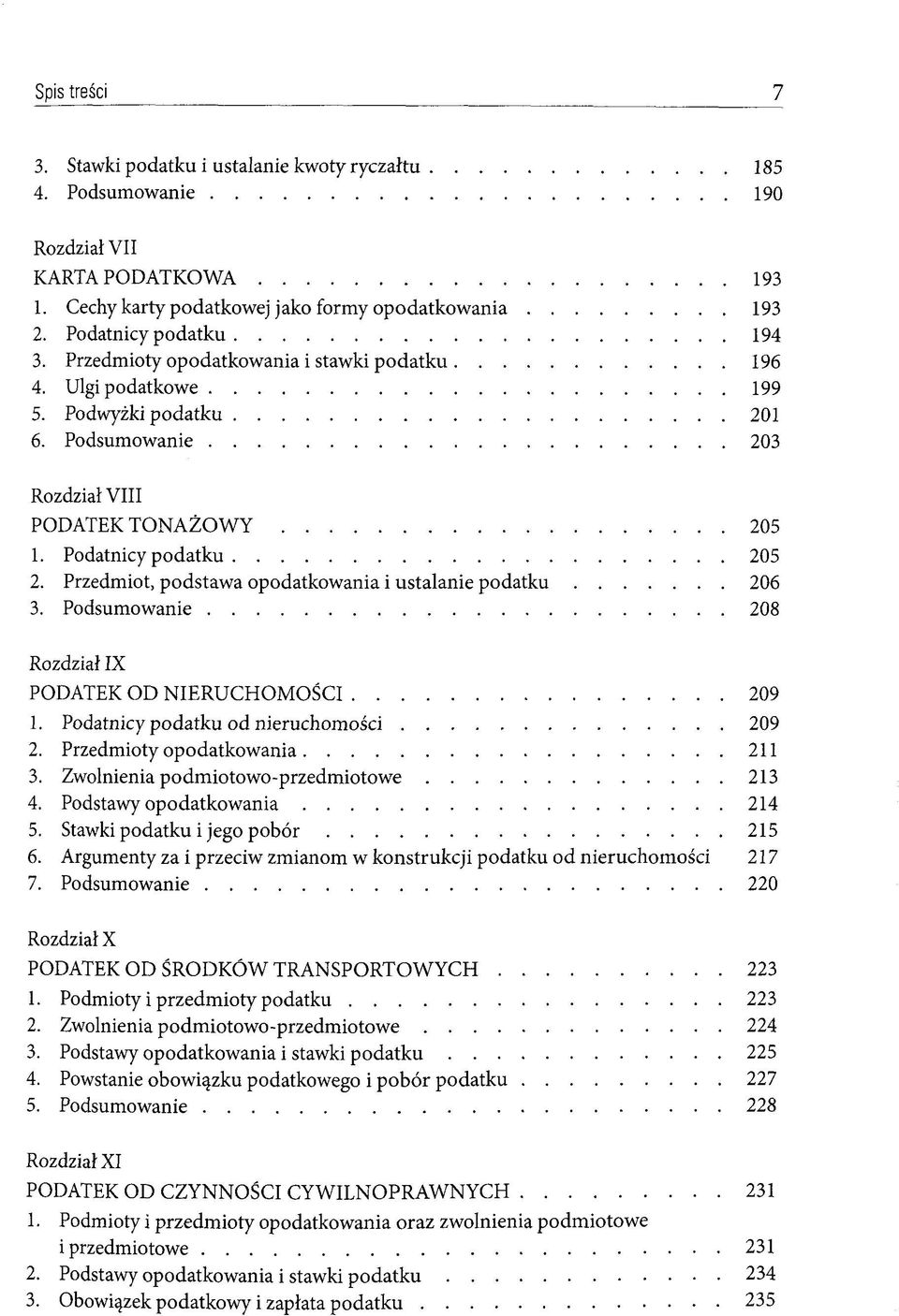 Przedmiot, podstawa opodatkowania i ustalanie podatku 206 3. Podsumowanie 208 Rozdzial IX PODATEK OD NIERUCHOMOSCI 209 1. Podatnicy podatku od nieruchomosci 209 2. Przedmioty opodatkowania 211 3.