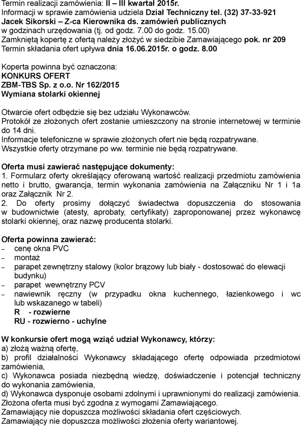 2015r. o godz. 8.00 Koperta powinna być oznaczona: KONKURS OFERT ZBM-TBS Sp. z o.o. Nr 162/2015 Wymiana stolarki okiennej Otwarcie ofert odbędzie się bez udziału Wykonawców.