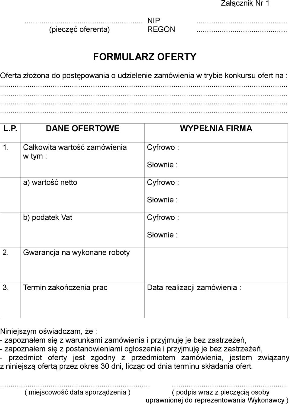 Termin zakończenia prac Data realizacji zamówienia : Niniejszym oświadczam, że : - zapoznałem się z warunkami zamówienia i przyjmuję je bez zastrzeżeń, - zapoznałem się z postanowieniami ogłoszenia i