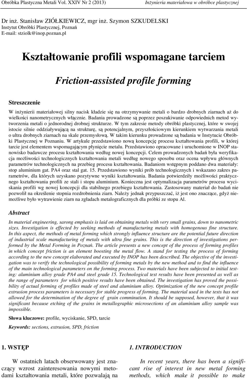 pl Kształtowanie profili wspomagane tarciem Friction-assisted profile forming Streszczenie W inŝynierii materiałowej silny nacisk kładzie się na otrzymywanie metali o bardzo drobnych ziarnach aŝ do
