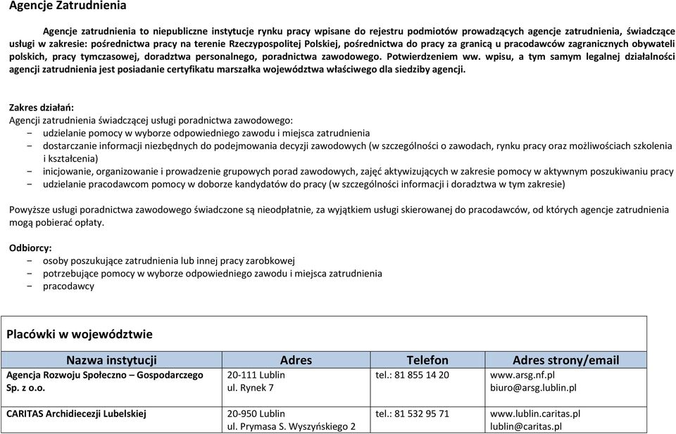 Potwierdzeniem ww. wpisu, a tym samym legalnej działalności agencji zatrudnienia jest posiadanie certyfikatu marszałka województwa właściwego dla siedziby agencji.
