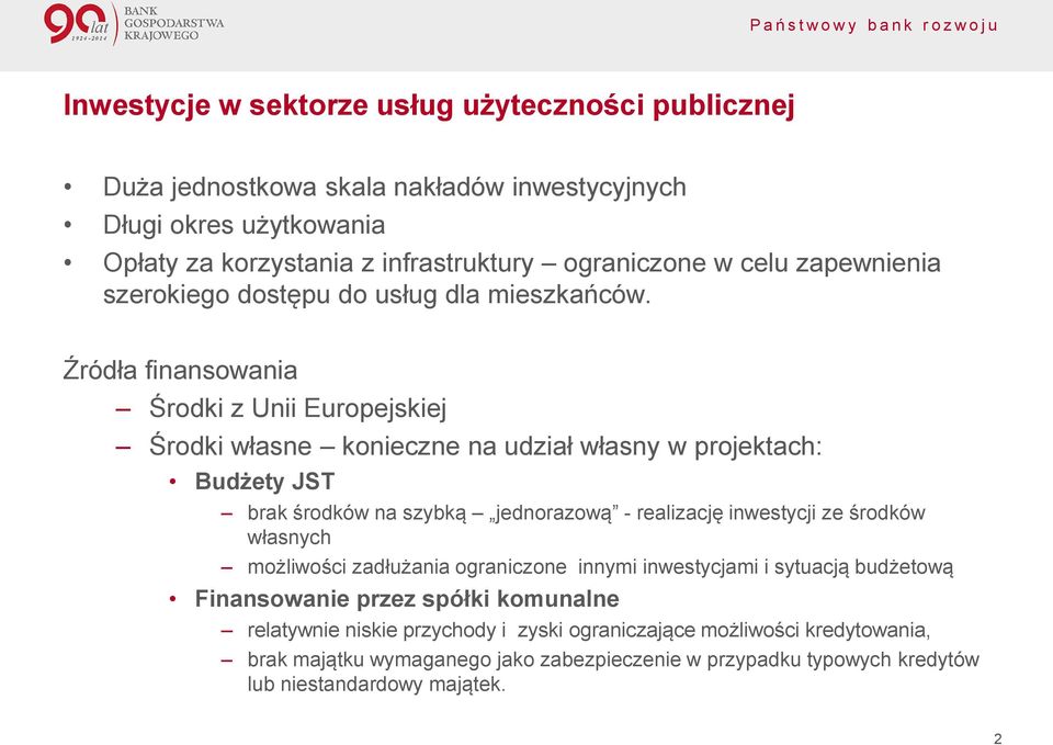 Źródła finansowania Środki z Unii Europejskiej Środki własne konieczne na udział własny w projektach: Budżety JST brak środków na szybką jednorazową - realizację inwestycji ze