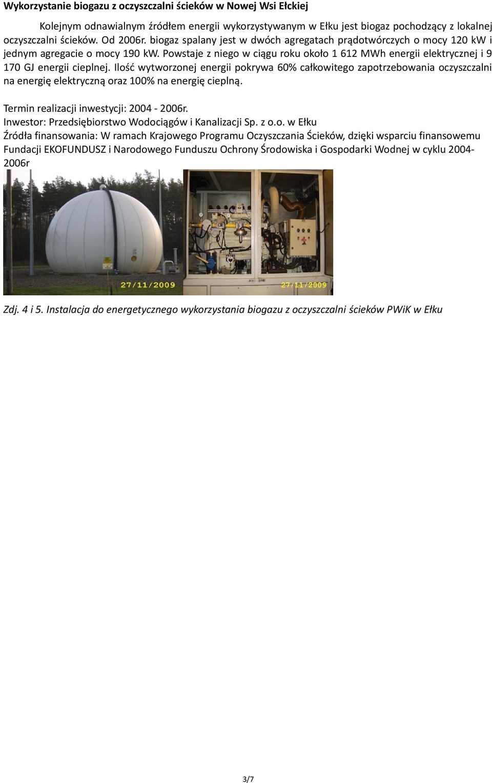 Ilość wytworzonej energii pokrywa 60% całkowitego zapotrzebowania oczyszczalni na energię elektryczną oraz 100% na energię cieplną. Termin realizacji inwestycji: 2004-2006r.