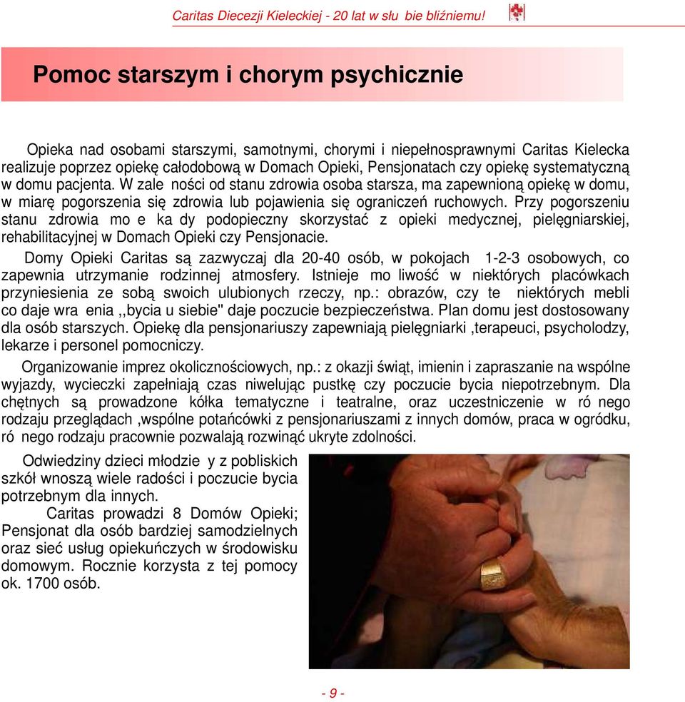 Przy pogorszeniu stanu zdrowia może każdy podopieczny skorzystać z opieki medycznej, pielęgniarskiej, rehabilitacyjnej w Domach Opieki czy Pensjonacie.