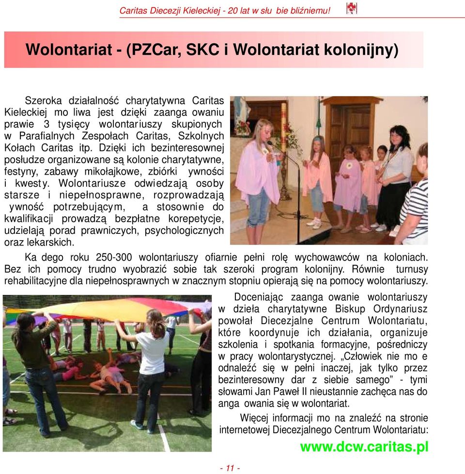 Wolontariusze odwiedzają osoby starsze i niepełnosprawne, rozprowadzają żywność potrzebującym, a stosownie do kwalifikacji prowadzą bezpłatne korepetycje, udzielają porad prawniczych,