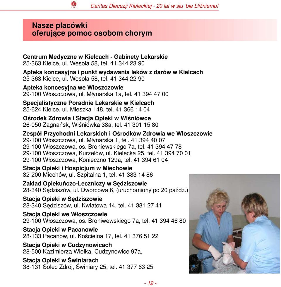 41 394 47 00 Specjalistyczne Poradnie Lekarskie w Kielcach 25-624 Kielce, ul. Mieszka I 48, tel. 41 366 14 04 Ośrodek Zdrowia i Stacja Opieki w Wiśniówce 26-050 Zagnańsk, Wiśniówka 38a, tel.