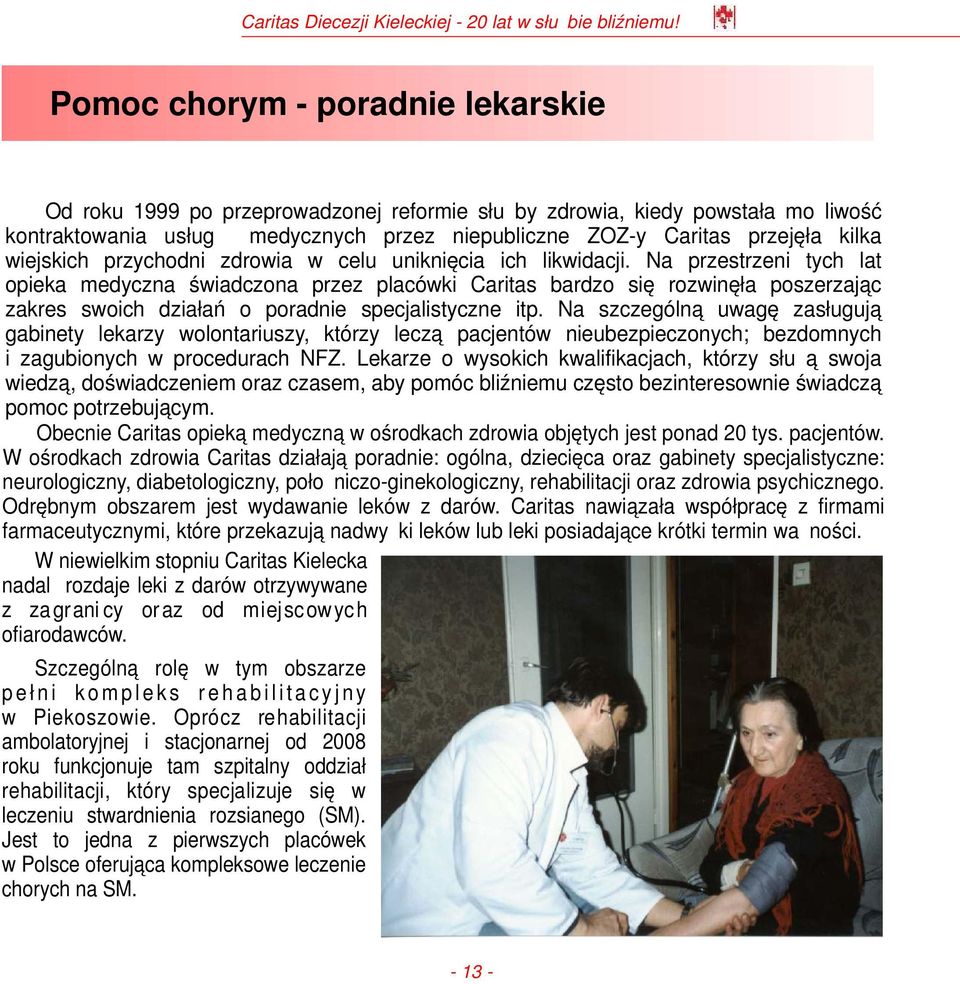 Na przestrzeni tych lat opieka medyczna świadczona przez placówki Caritas bardzo się rozwinęła poszerzając zakres swoich działań o poradnie specjalistyczne itp.