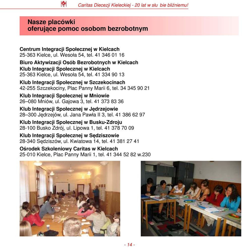 41 334 90 13 Klub Integracji Społecznej w Szczekocinach 42-255 Szczekociny, Plac Panny Marii 6, tel. 34 345 90 21 Klub Integracji Społecznej w Mniowie 26 080 Mniów, ul. Gajowa 3, tel.