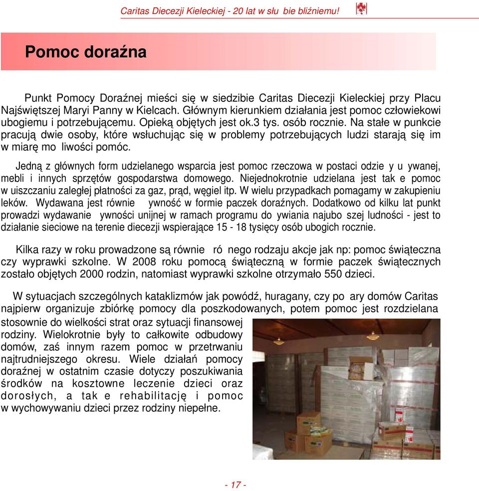 Na stałe w punkcie pracują dwie osoby, które wsłuchując się w problemy potrzebujących ludzi starają się im w miarę możliwości pomóc.