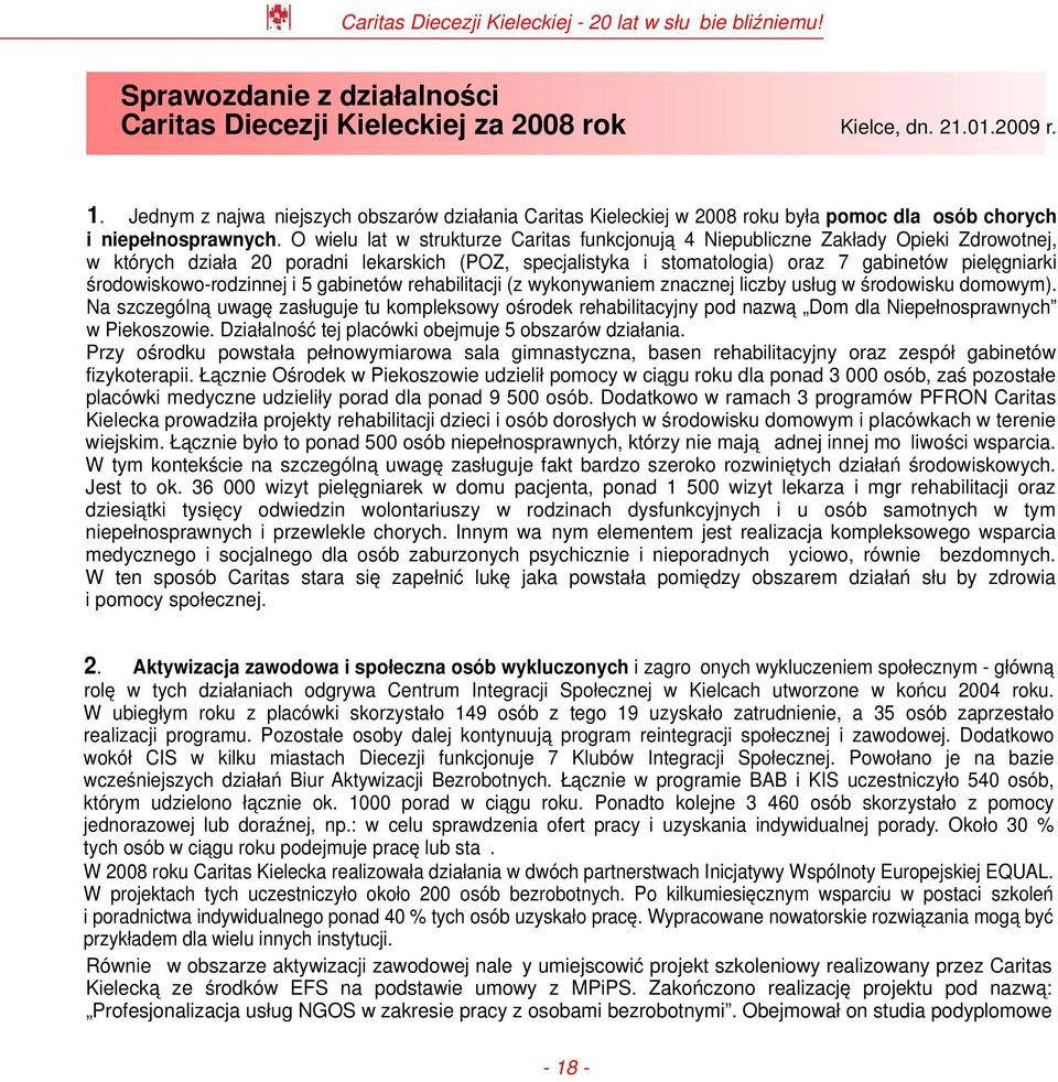 O wielu lat w strukturze Caritas funkcjonują 4 Niepubliczne Zakłady Opieki Zdrowotnej, w których działa 20 poradni lekarskich (POZ, specjalistyka i stomatologia) oraz 7 gabinetów pielęgniarki