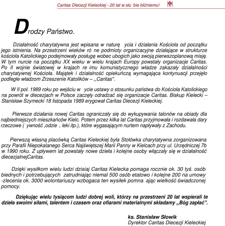 W tym nurcie na początku XX wieku w wielu krajach Europy powstały organizacje Caritas. Po II wojnie światowej w krajach reżimu komunistycznego władze zakazały działalności charytatywnej Kościoła.
