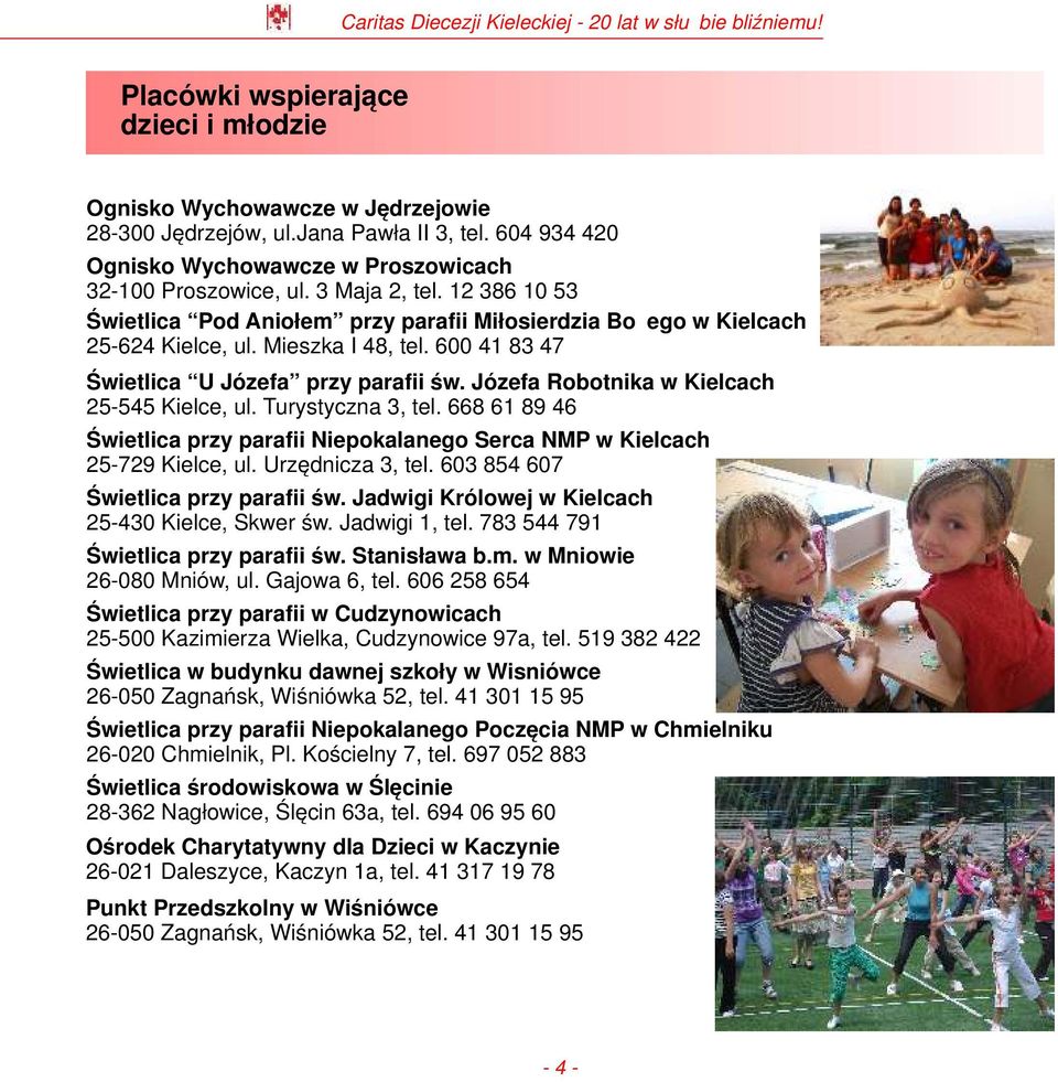 Józefa Robotnika w Kielcach 25-545 Kielce, ul. Turystyczna 3, tel. 668 61 89 46 Świetlica przy parafii Niepokalanego Serca NMP w Kielcach 25-729 Kielce, ul. Urzędnicza 3, tel.