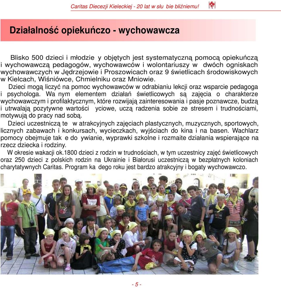 Dzieci mogą liczyć na pomoc wychowawców w odrabianiu lekcji oraz wsparcie pedagoga i psychologa.