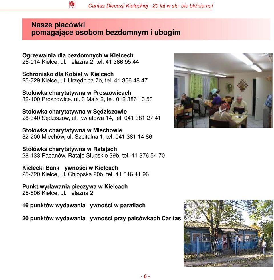 041 381 27 41 Stołówka charytatywna w Miechowie 32-200 Miechów, ul. Szpitalna 1, tel. 041 381 14 86 Stołówka charytatywna w Ratajach 28-133 Pacanów, Rataje Słupskie 39b, tel.