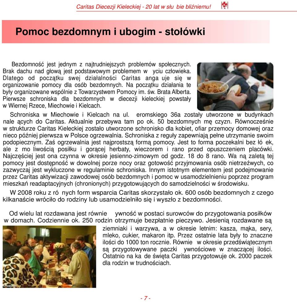 Pierwsze schroniska dla bezdomnych w diecezji kieleckiej powstały w Wiernej Rzece, Miechowie i Kielcach. Schroniska w Miechowie i Kielcach na ul.