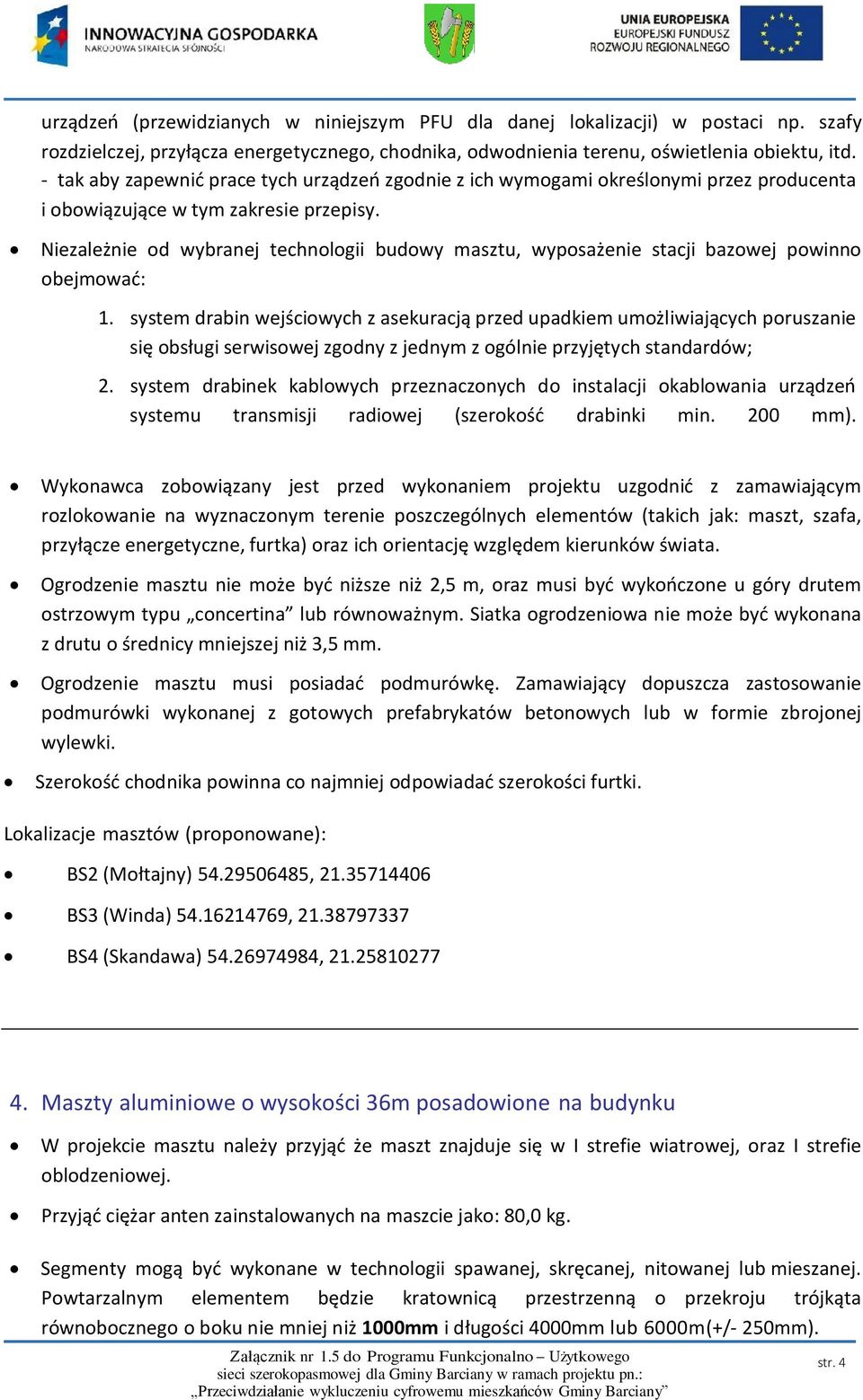 Niezależnie od wybranej technologii budowy masztu, wyposażenie stacji bazowej powinno obejmować: 1.