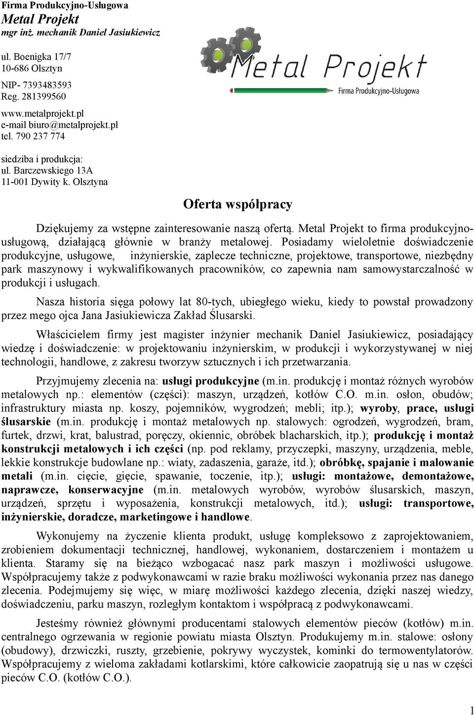Metal Projekt to firma produkcyjnousługową, działającą głównie w branży metalowej.