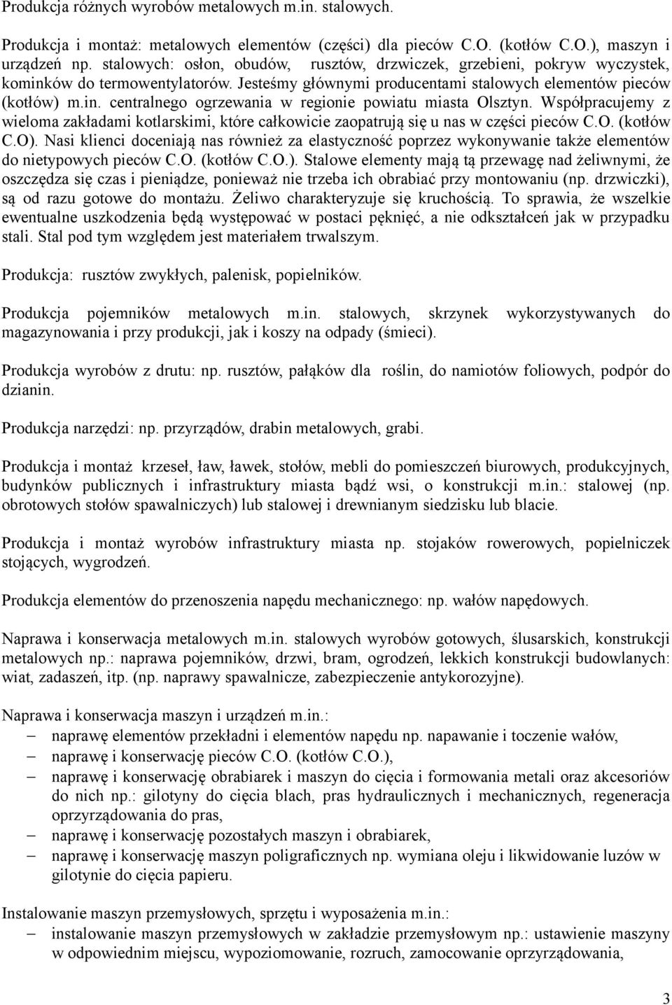 Współpracujemy z wieloma zakładami kotlarskimi, które całkowicie zaopatrują się u nas w części pieców C.O. (kotłów C.O).