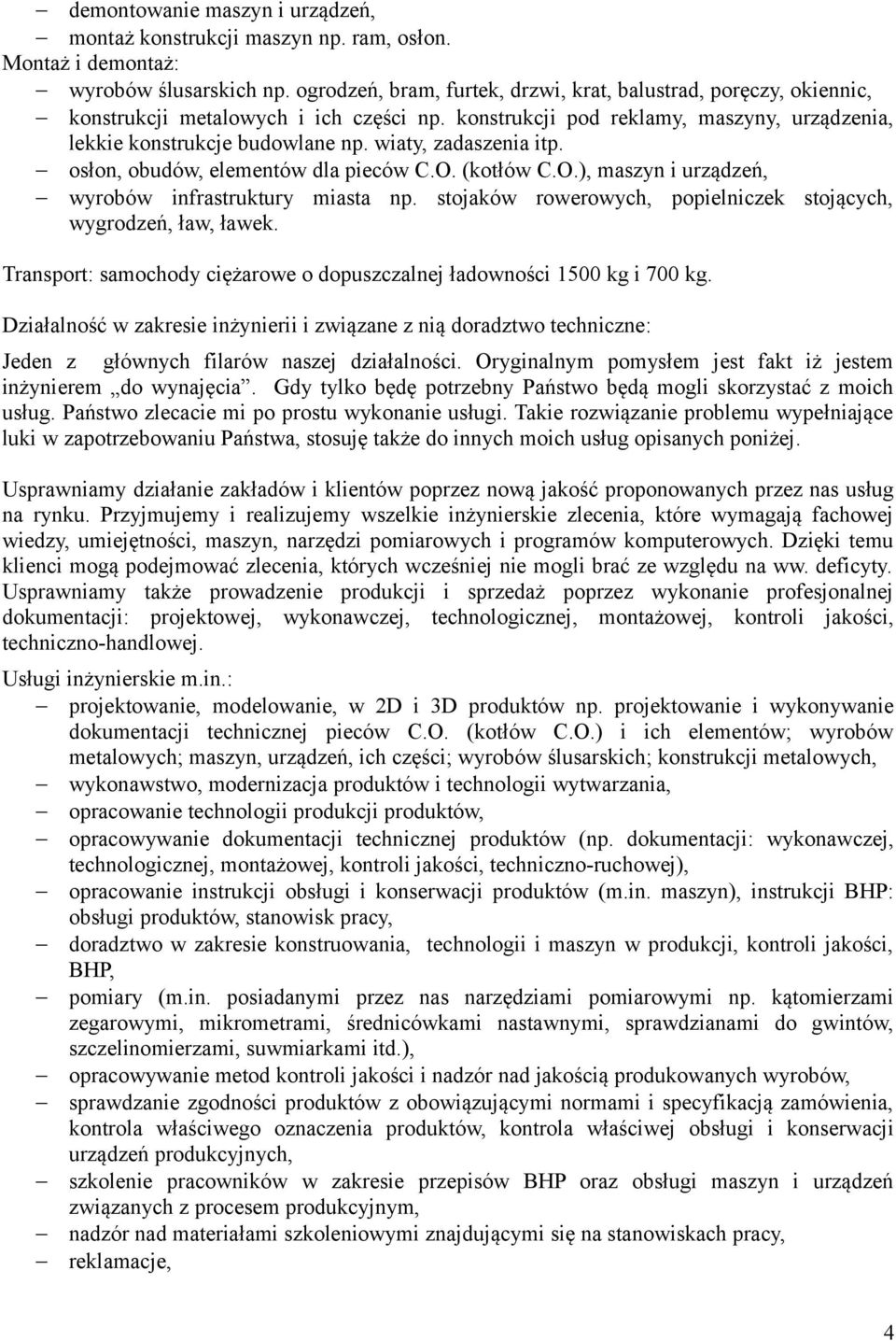 wiaty, zadaszenia itp. osłon, obudów, elementów dla pieców C.O. (kotłów C.O.), maszyn i urządzeń, wyrobów infrastruktury miasta np. stojaków rowerowych, popielniczek stojących, wygrodzeń, ław, ławek.