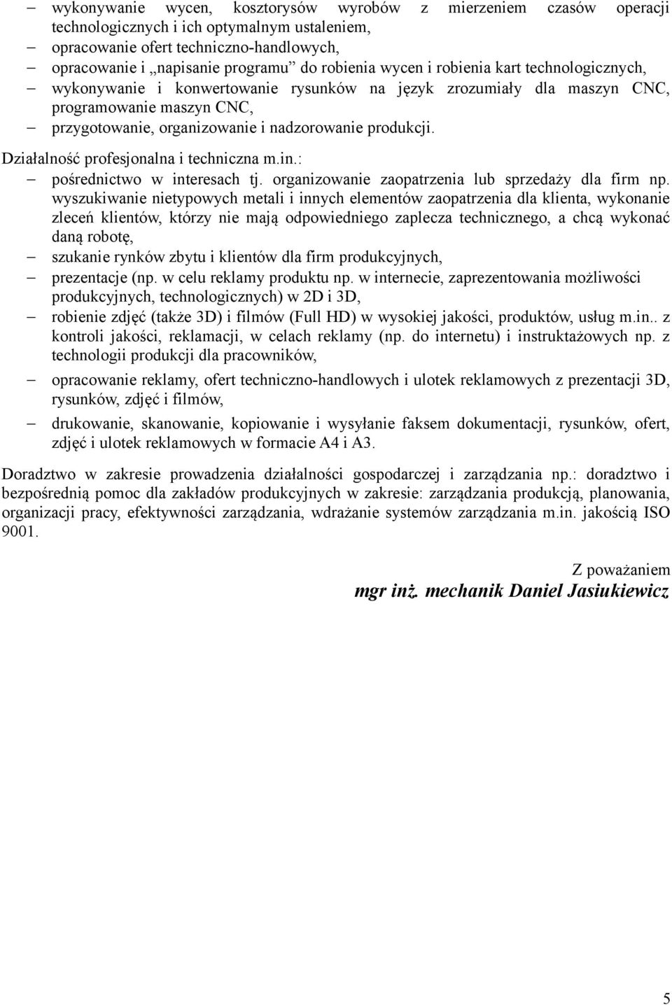 Działalność profesjonalna i techniczna m.in.: pośrednictwo w interesach tj. organizowanie zaopatrzenia lub sprzedaży dla firm np.