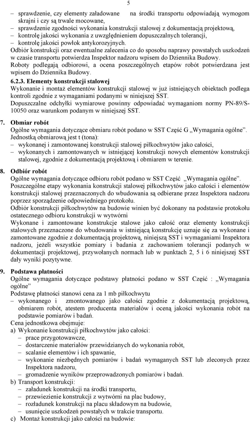 Odbiór konstrukcji oraz ewentualne zalecenia co do sposobu naprawy powstałych uszkodzeń w czasie transportu potwierdza Inspektor nadzoru wpisem do Dziennika Budowy.