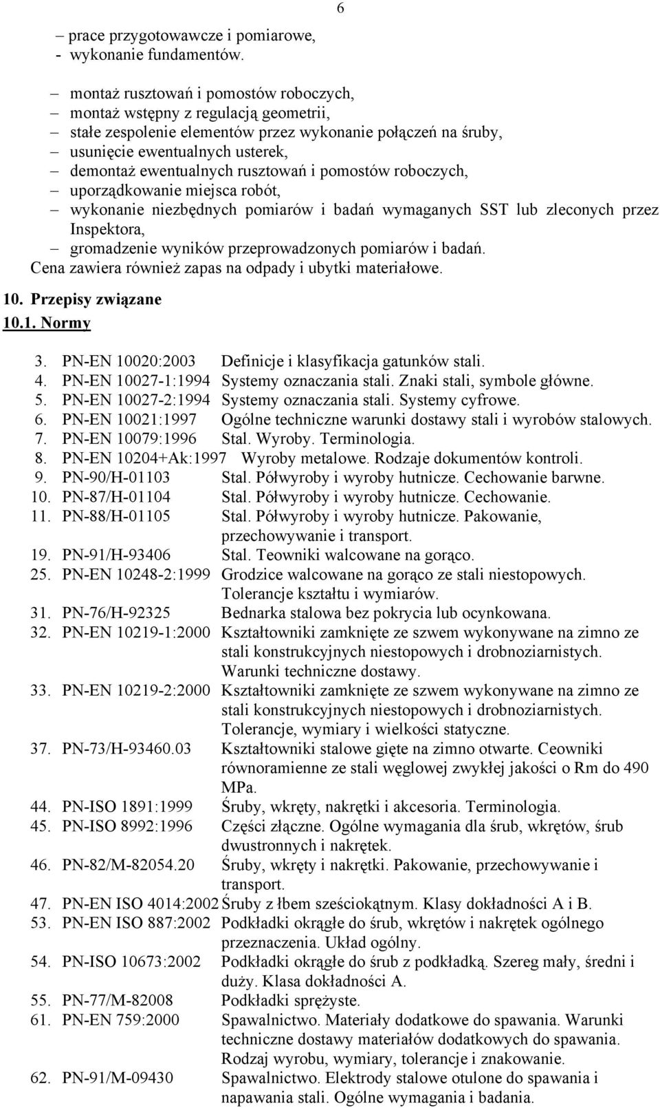 rusztowań i pomostów roboczych, uporządkowanie miejsca robót, wykonanie niezbędnych pomiarów i badań wymaganych SST lub zleconych przez Inspektora, gromadzenie wyników przeprowadzonych pomiarów i