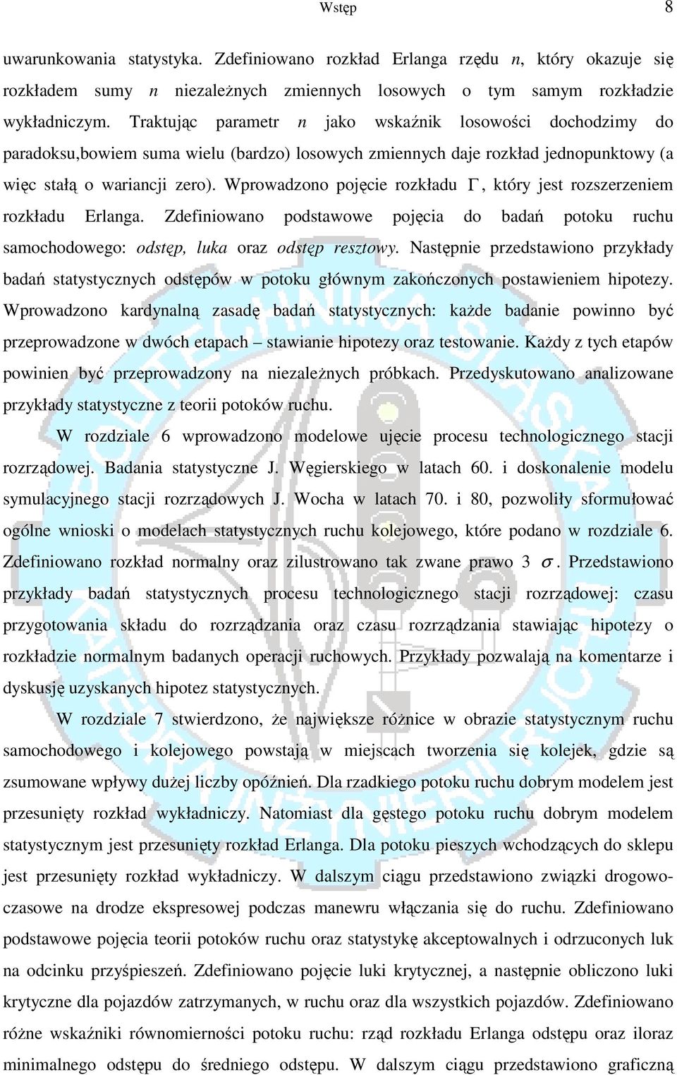 Wprowadzono pojęcie rozkładu Γ, który jest rozszerzeniem rozkładu Erlanga. Zdefiniowano podstawowe pojęcia do badań potoku ruchu samochodowego: odstęp, luka oraz odstęp resztowy.