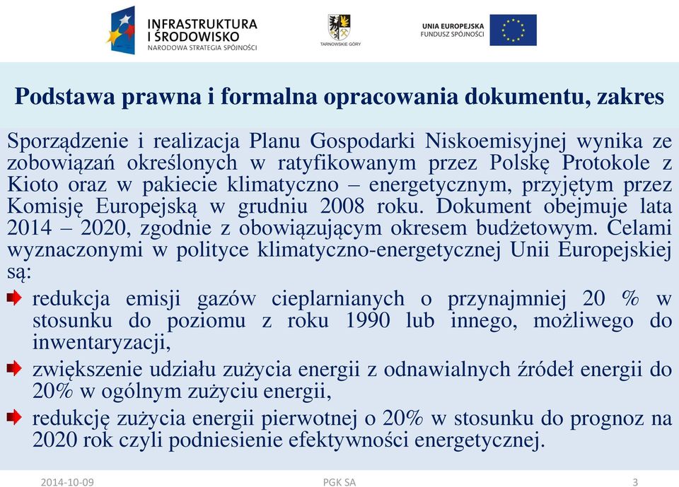 Celami wyznaczonymi w polityce klimatyczno-energetycznej Unii Europejskiej są: redukcja emisji gazów cieplarnianych o przynajmniej 20 % w stosunku do poziomu z roku 1990 lub innego, możliwego do