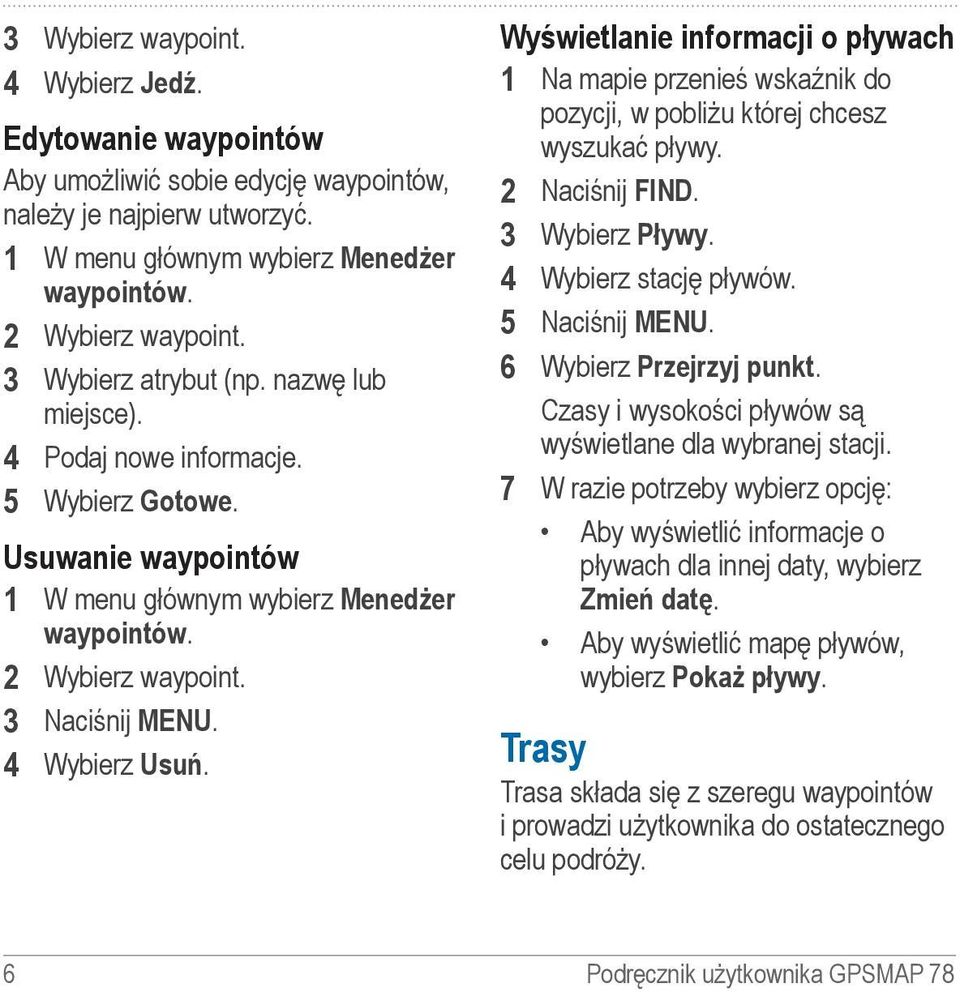 4 Wybierz Usuń. Wyświetlanie informacji o pływach 1 Na mapie przenieś wskaźnik do pozycji, w pobliżu której chcesz wyszukać pływy. 2 Naciśnij FIND. 3 Wybierz Pływy. 4 Wybierz stację pływów.