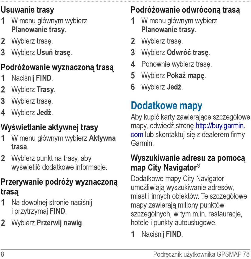 Przerywanie podróży wyznaczoną trasą 1 Na dowolnej stronie naciśnij i przytrzymaj FIND. 2 Wybierz Przerwij nawig. Podróżowanie odwróconą trasą 1 W menu głównym wybierz Planowanie trasy.