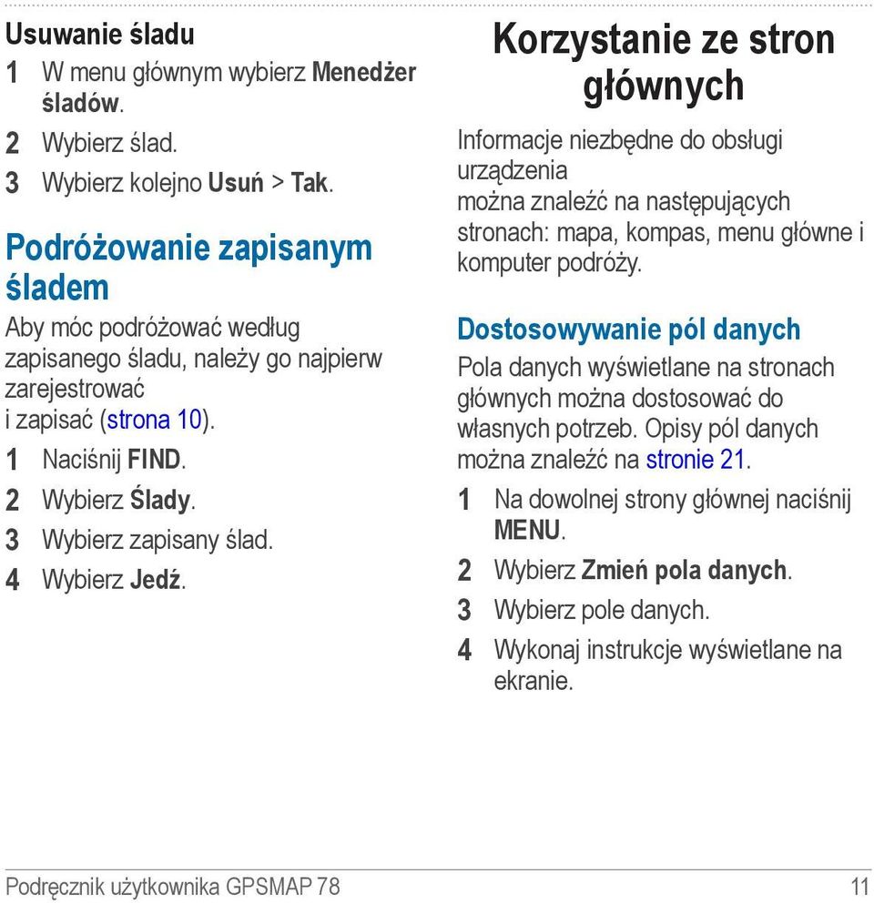 4 Wybierz Jedź. Korzystanie ze stron głównych Informacje niezbędne do obsługi urządzenia można znaleźć na następujących stronach: mapa, kompas, menu główne i komputer podróży.