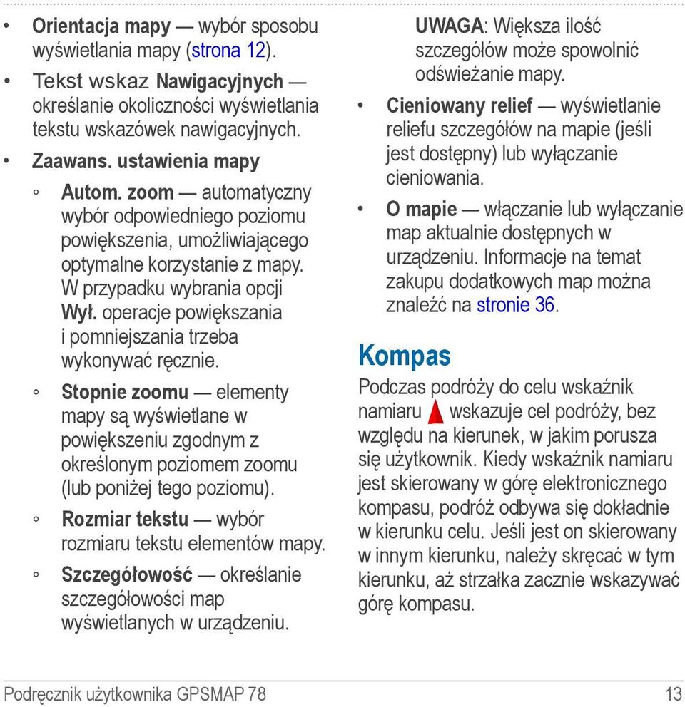 operacje powiększania i pomniejszania trzeba wykonywać ręcznie. Stopnie zoomu elementy mapy są wyświetlane w powiększeniu zgodnym z określonym poziomem zoomu (lub poniżej tego poziomu).