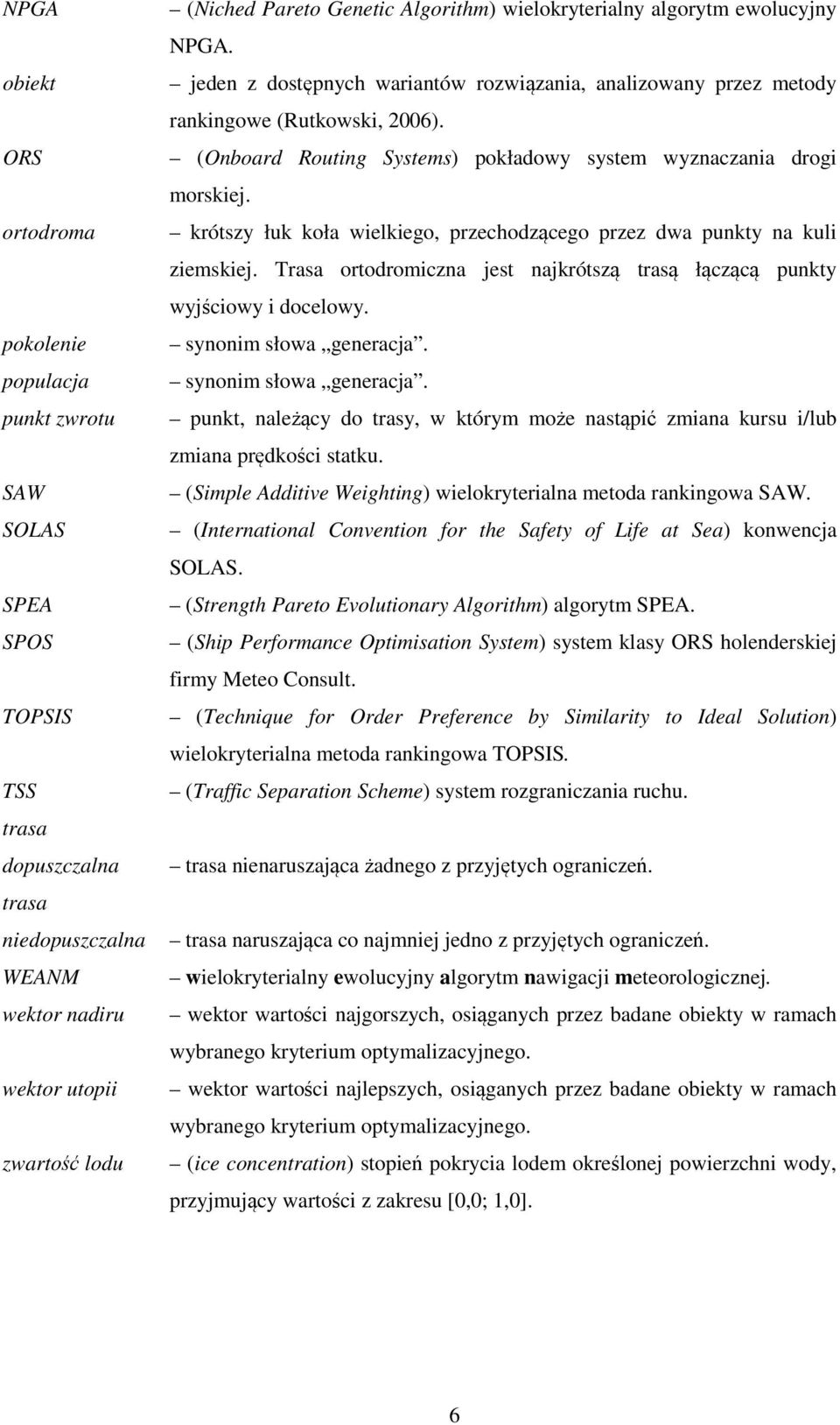 (Onboard Routing Systems) pokładowy system wyznaczania drogi morskiej. krótszy łuk koła wielkiego, przechodzącego przez dwa punkty na kuli ziemskiej.