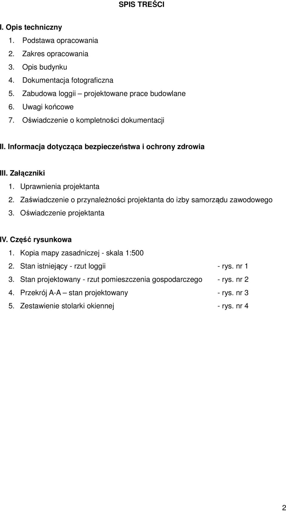 Zaświadczenie o przynależności projektanta do izby samorządu zawodowego 3. Oświadczenie projektanta IV. Część rysunkowa 1. Kopia mapy zasadniczej - skala 1:500 2.