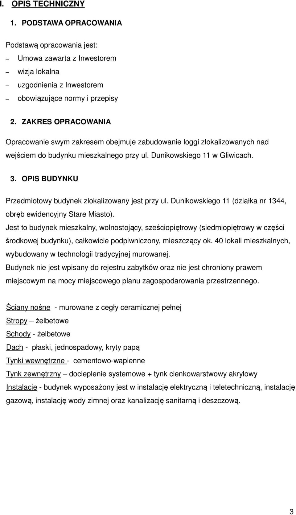 OPIS BUDYNKU Przedmiotowy budynek zlokalizowany jest przy ul. Dunikowskiego 11 (działka nr 1344, obręb ewidencyjny Stare Miasto).