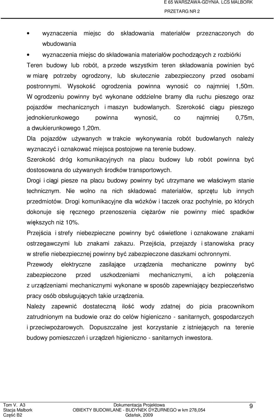 W ogrodzeniu powinny być wykonane oddzielne bramy dla ruchu pieszego oraz pojazdów mechanicznych i maszyn budowlanych.