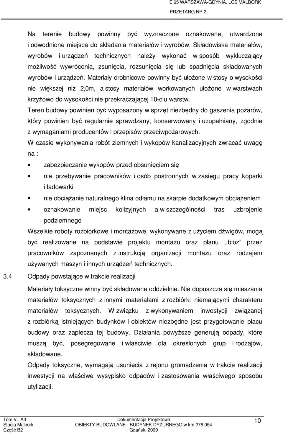 Materiały drobnicowe powinny być ułoŝone w stosy o wysokości nie większej niŝ 2,0m, a stosy materiałów workowanych ułoŝone w warstwach krzyŝowo do wysokości nie przekraczającej 10-ciu warstw.