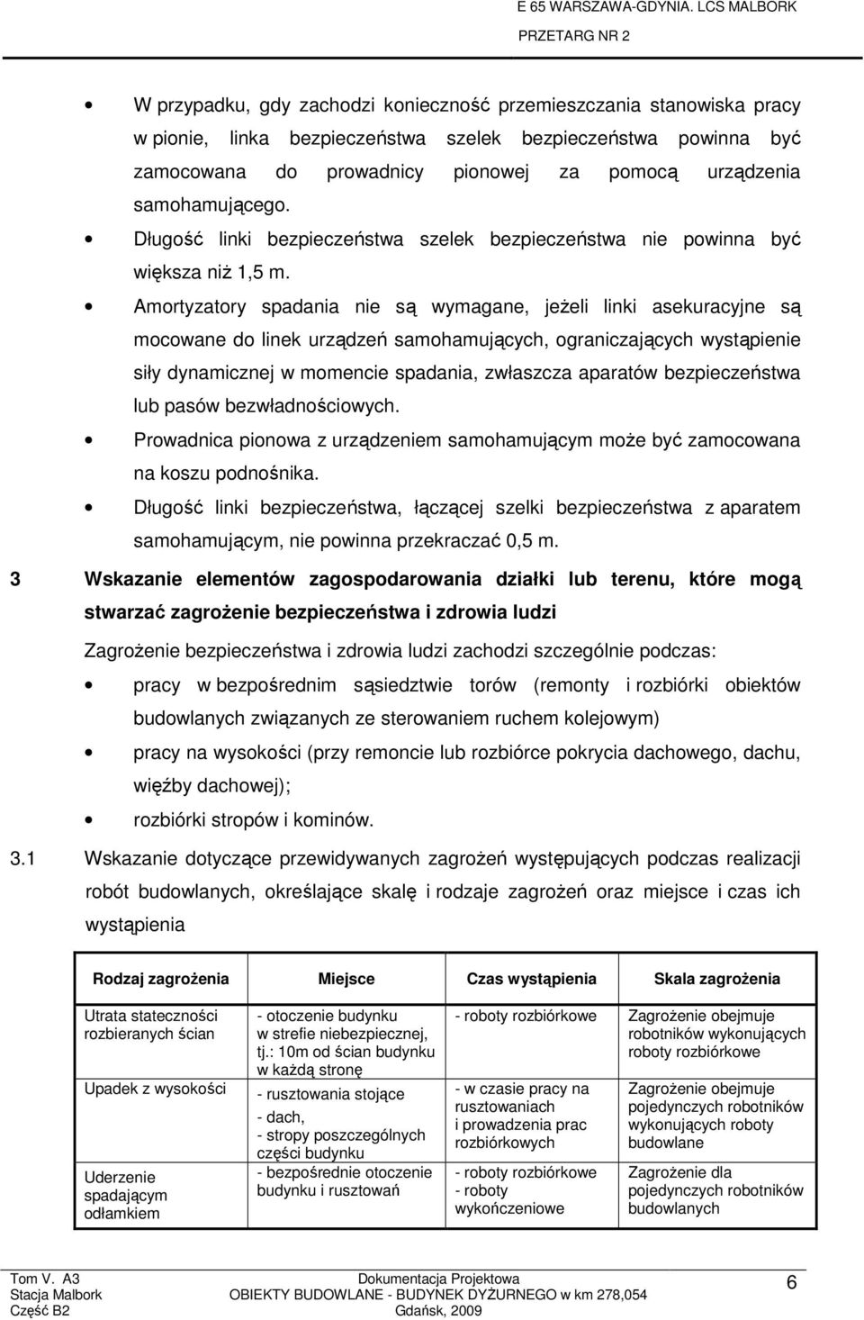 Amortyzatory spadania nie są wymagane, jeŝeli linki asekuracyjne są mocowane do linek urządzeń samohamujących, ograniczających wystąpienie siły dynamicznej w momencie spadania, zwłaszcza aparatów