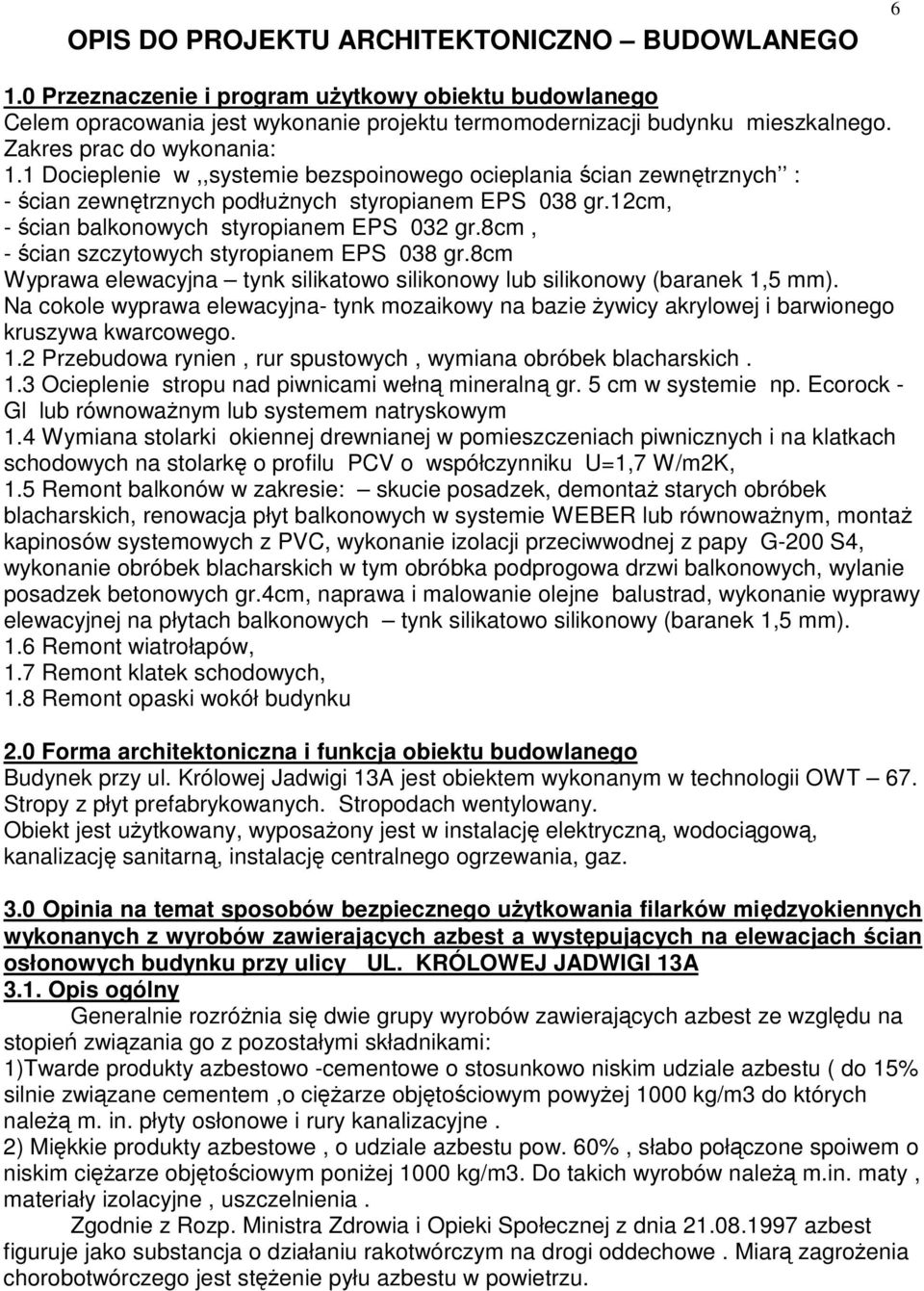 12cm, - ścian balkonowych styropianem EPS 032 gr.8cm, - ścian szczytowych styropianem EPS 038 gr.8cm Wyprawa elewacyjna tynk silikatowo silikonowy lub silikonowy (baranek 1,5 mm).