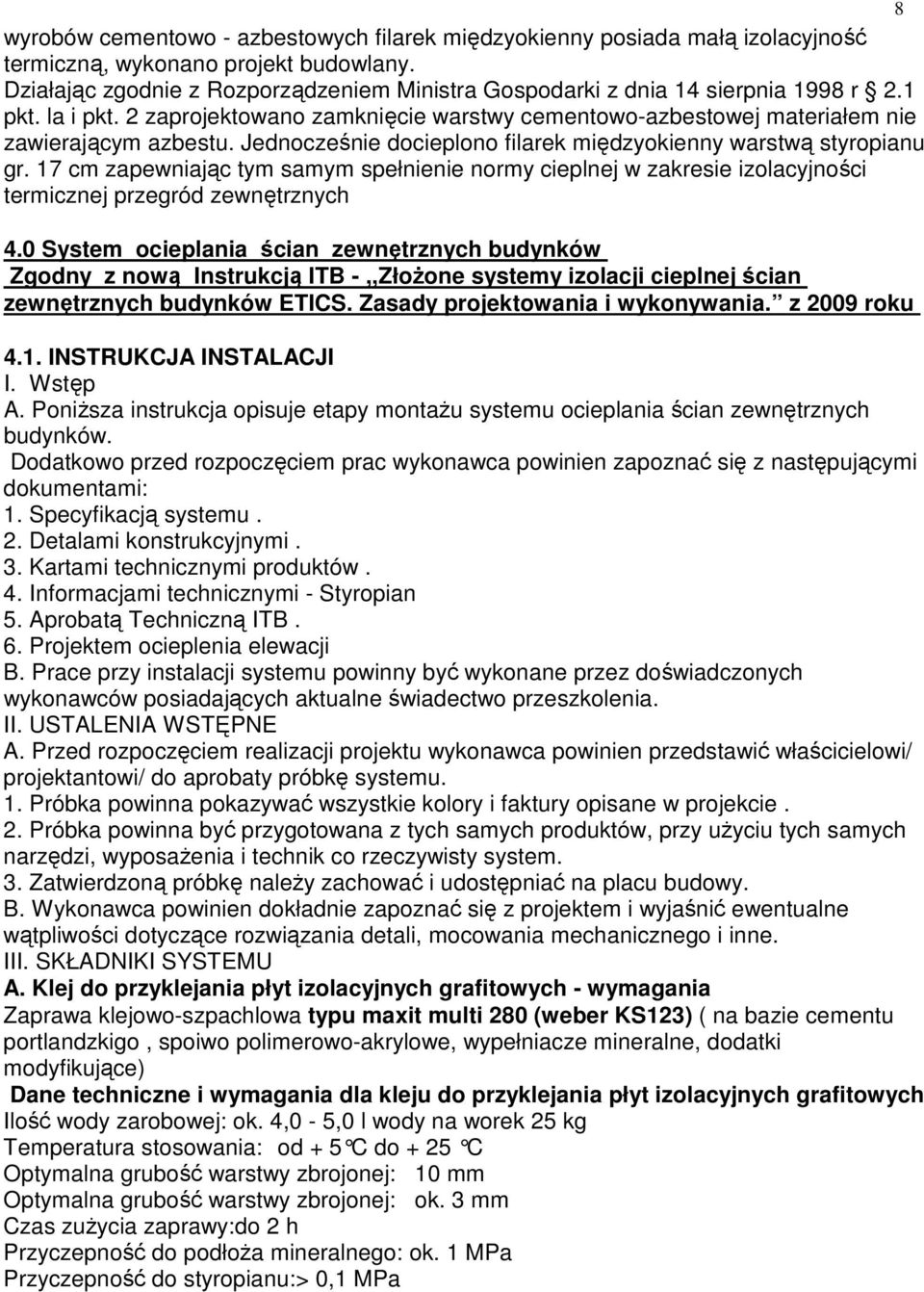 Jednocześnie docieplono filarek międzyokienny warstwą styropianu gr. 17 cm zapewniając tym samym spełnienie normy cieplnej w zakresie izolacyjności termicznej przegród zewnętrznych 4.