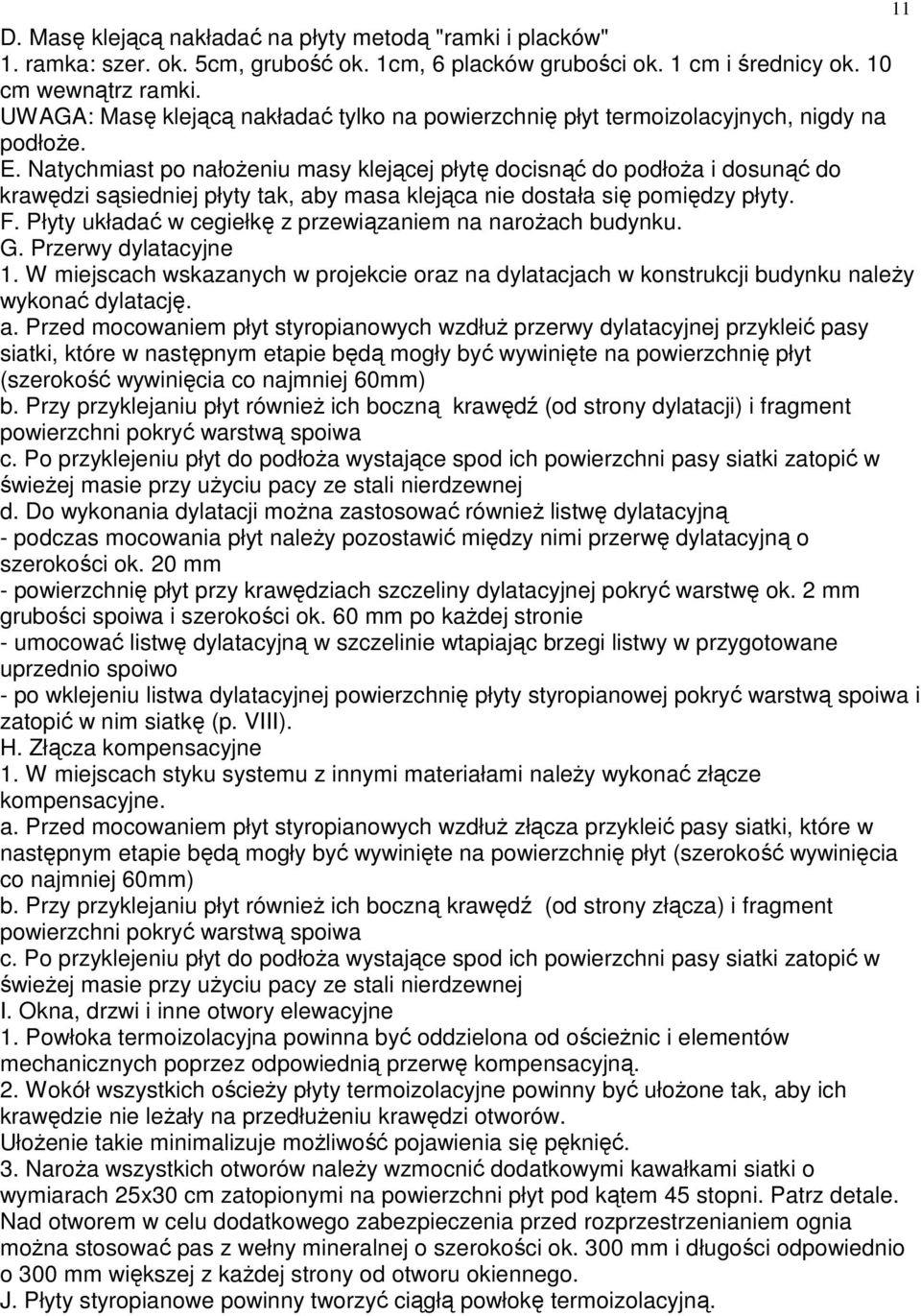 Natychmiast po nałoŝeniu masy klejącej płytę docisnąć do podłoŝa i dosunąć do krawędzi sąsiedniej płyty tak, aby masa klejąca nie dostała się pomiędzy płyty. F.