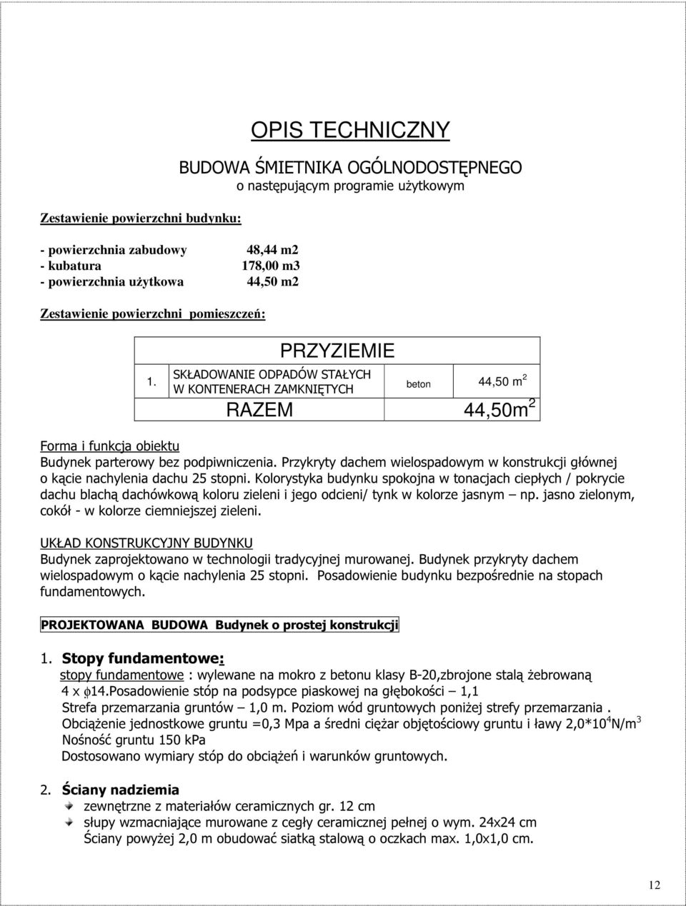 PRZYZIEMIE SKŁADOWANIE ODPADÓW STAŁYCH W KONTENERACH ZAMKNIĘTYCH beton 44,50 m 2 RAZEM 44,50m 2 Forma i funkcja obiektu Budynek parterowy bez podpiwniczenia.