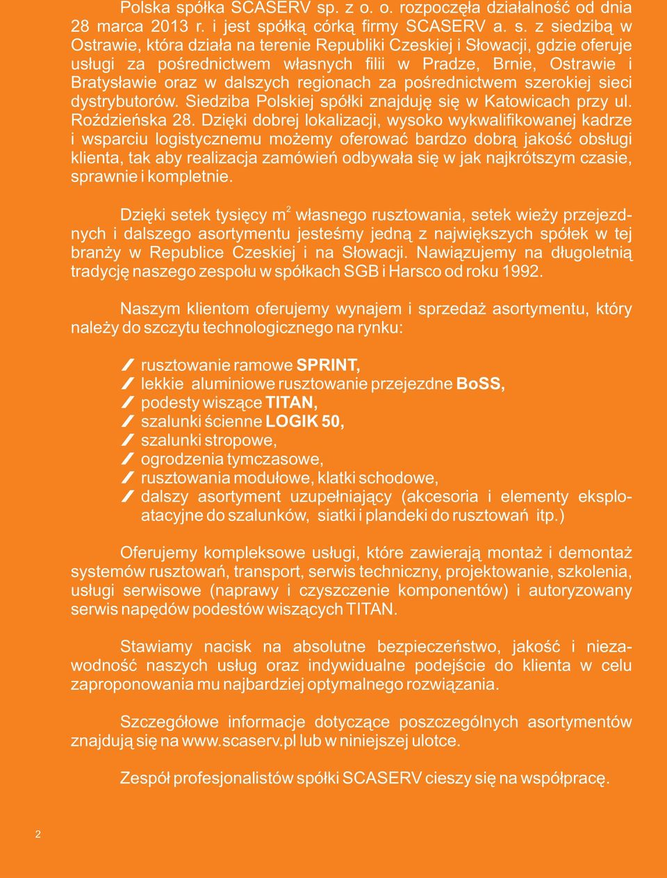 . z o. o. rozpoczęła działalność od dnia 28 marca 2013 r. i jest sp