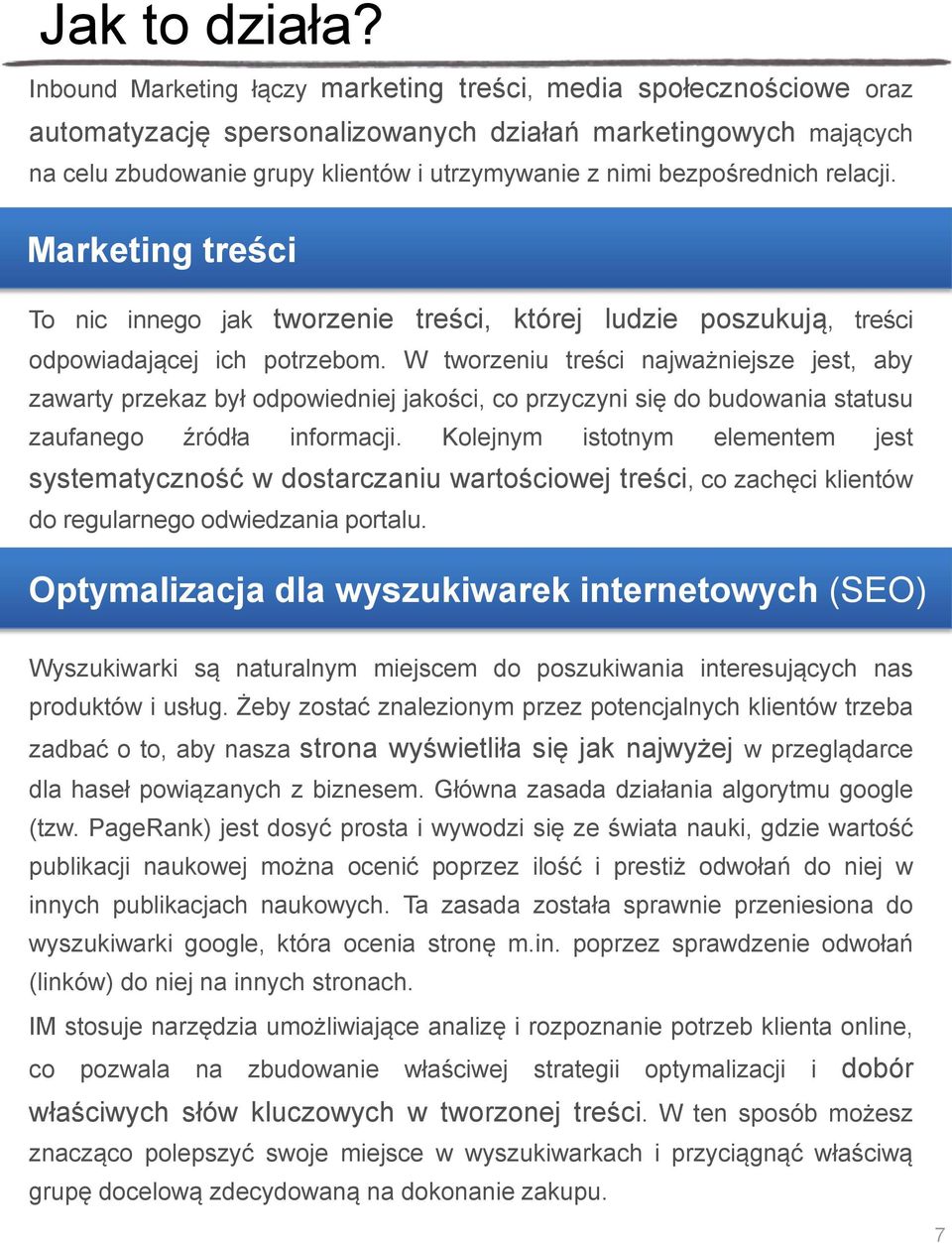 bezpośrednich relacji. Marketing treści To nic innego jak tworzenie treści, której ludzie poszukują, treści odpowiadającej ich potrzebom.