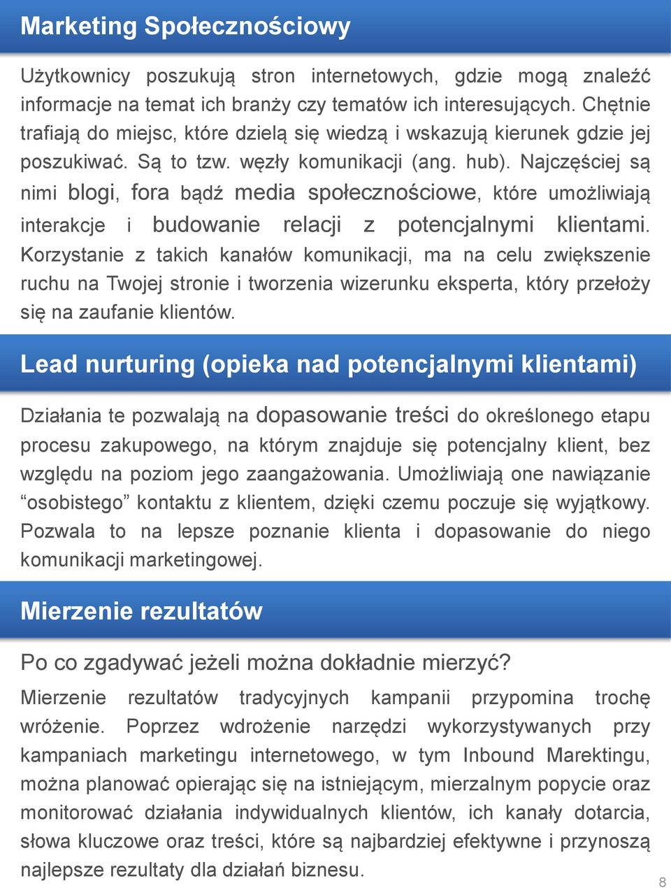 Najczęściej są nimi blogi, fora bądź media społecznościowe, które umożliwiają interakcje i budowanie relacji z potencjalnymi klientami.