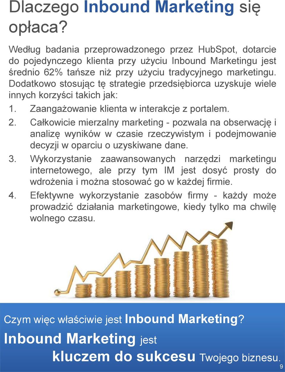 Dodatkowo stosując tę strategie przedsiębiorca uzyskuje wiele innych korzyści takich jak: 1. Zaangażowanie klienta w interakcje z portalem. 2.