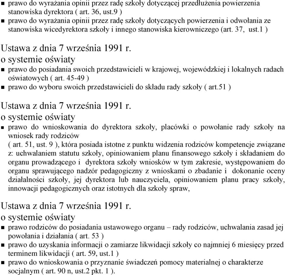 1 ) prawo do posiadania swoich przedstawicieli w krajowej, wojewódzkiej i lokalnych radach oświatowych ( art. 45-49 ) prawo do wyboru swoich przedstawicieli do składu rady szkoły ( art.