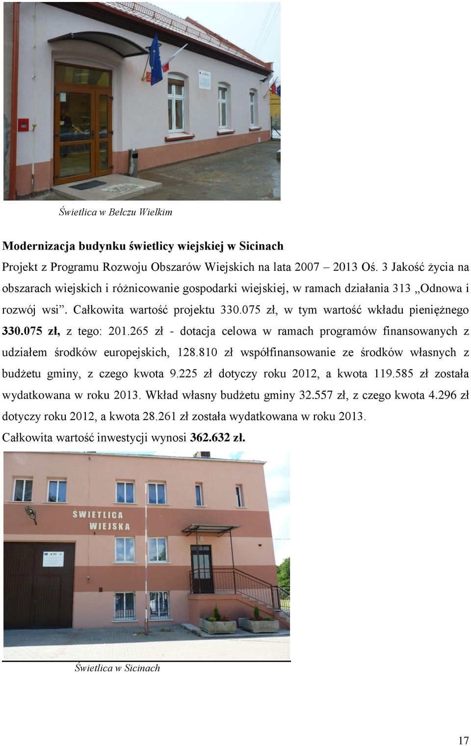 075 zł, z tego: 201.265 zł - dotacja celowa w ramach programów finansowanych z udziałem środków europejskich, 128.810 zł współfinansowanie ze środków własnych z budżetu gminy, z czego kwota 9.